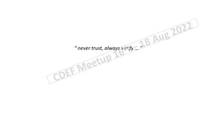 “ never trust, always verify … ”
 