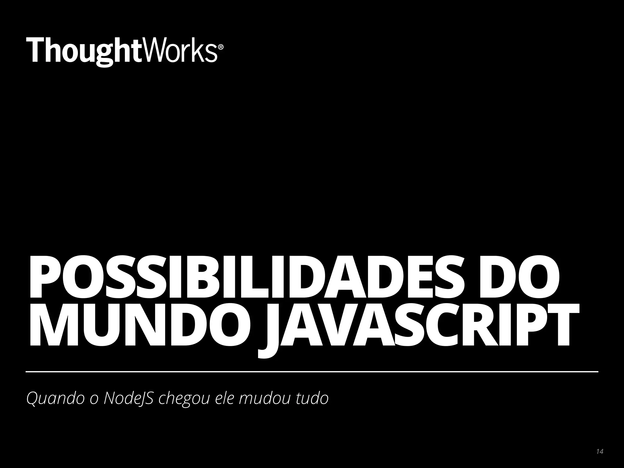 POSSIBILIDADES DO MUNDO JAVASCRIPT Quando o NodeJS chegou ele mudou tudo 14 