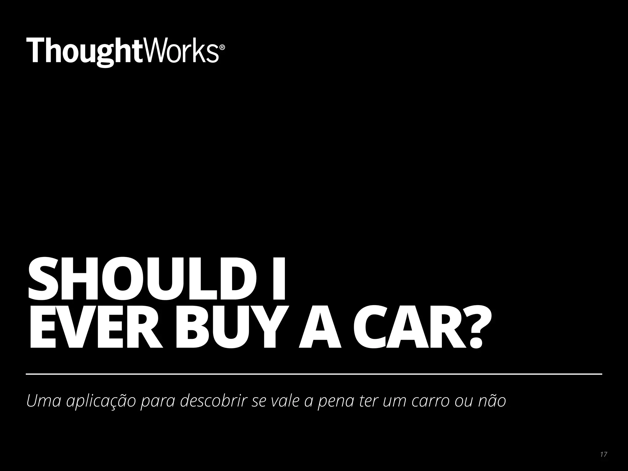 SHOULD I EVER BUY A CAR? Uma aplicação para descobrir se vale a pena ter um carro ou não 17 