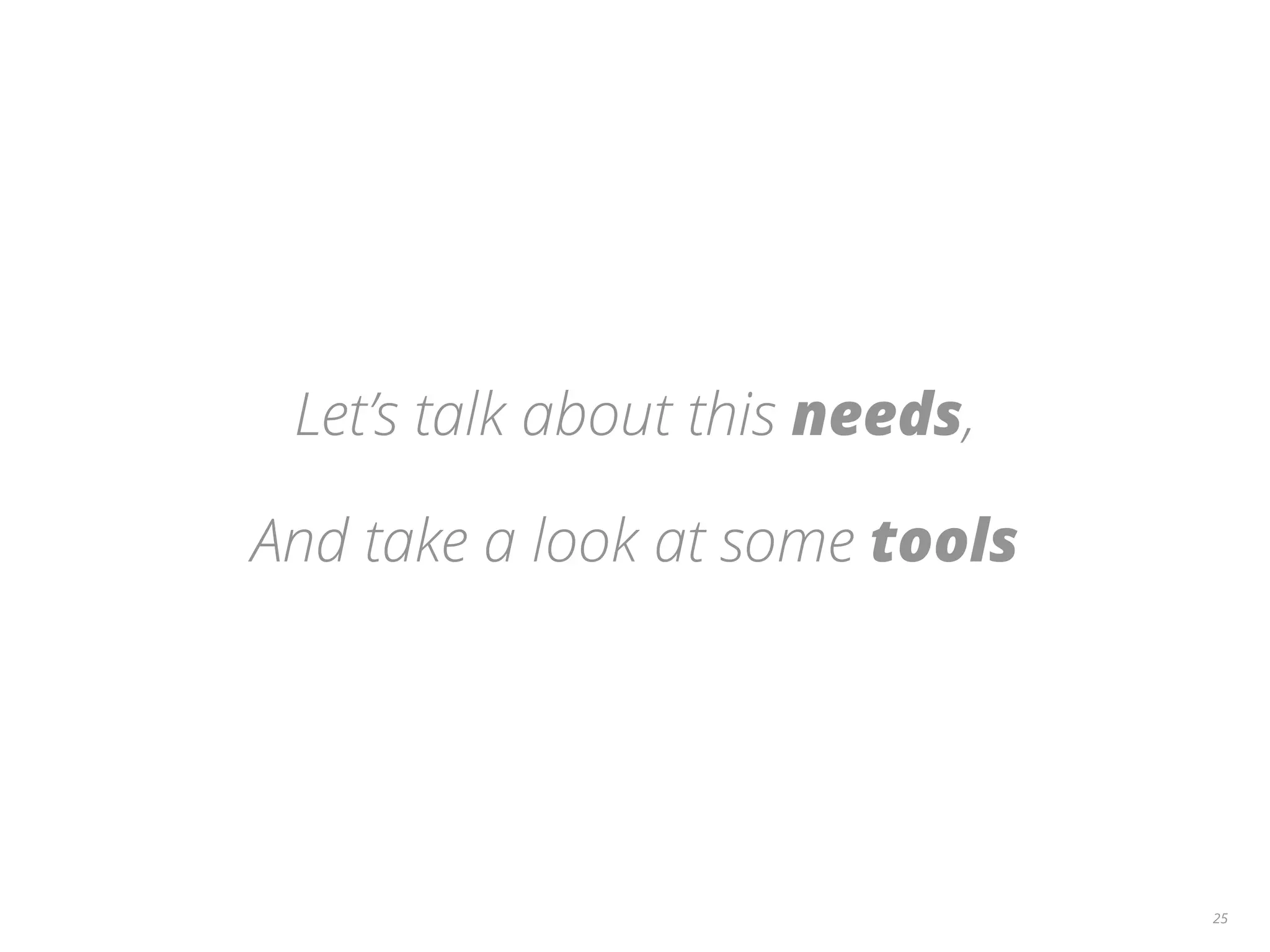Let’s talk about this needs, And take a look at some tools 25 