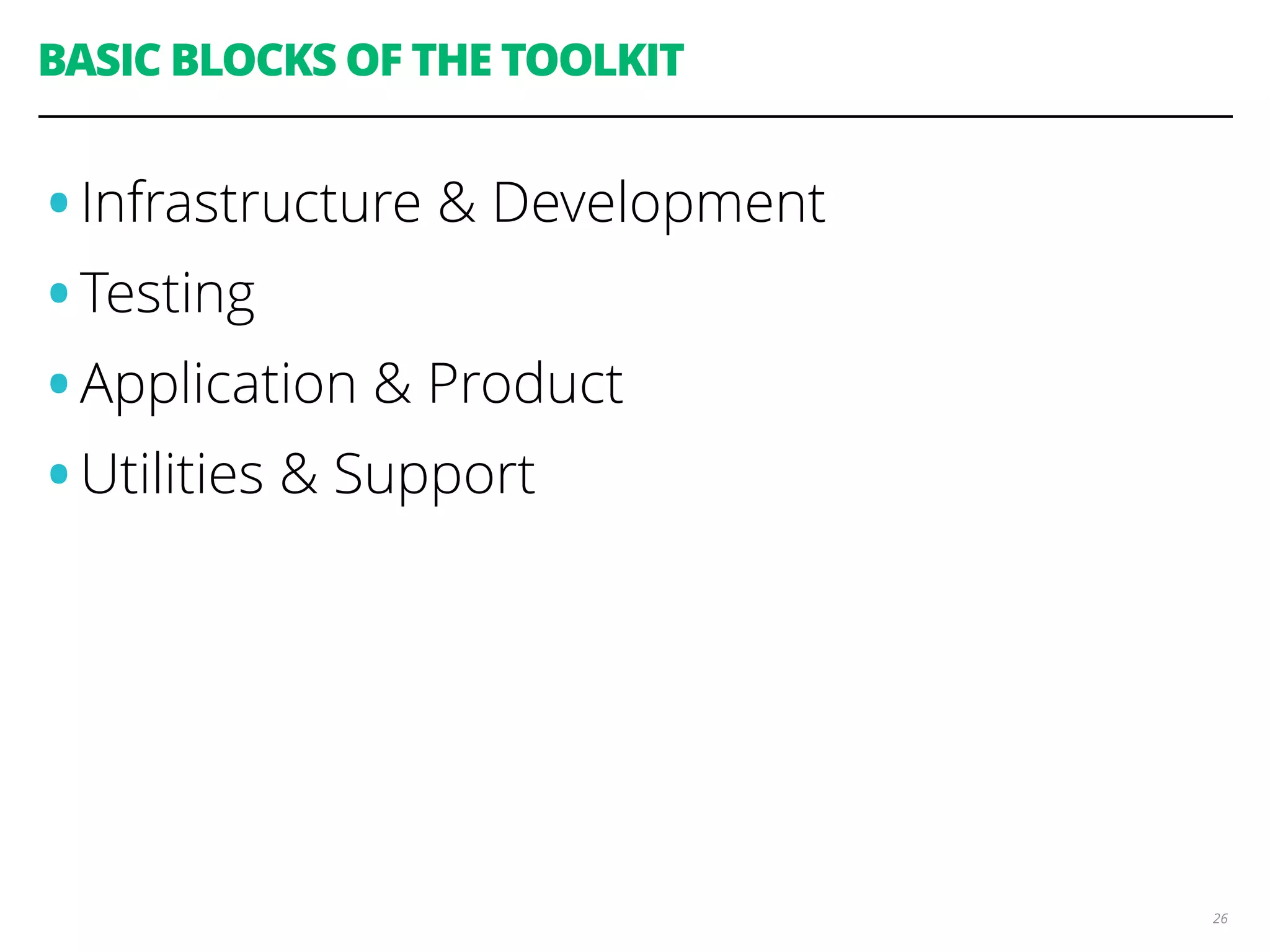 BASIC BLOCKS OF THE TOOLKIT 26 •Infrastructure & Development •Testing •Application & Product •Utilities & Support 