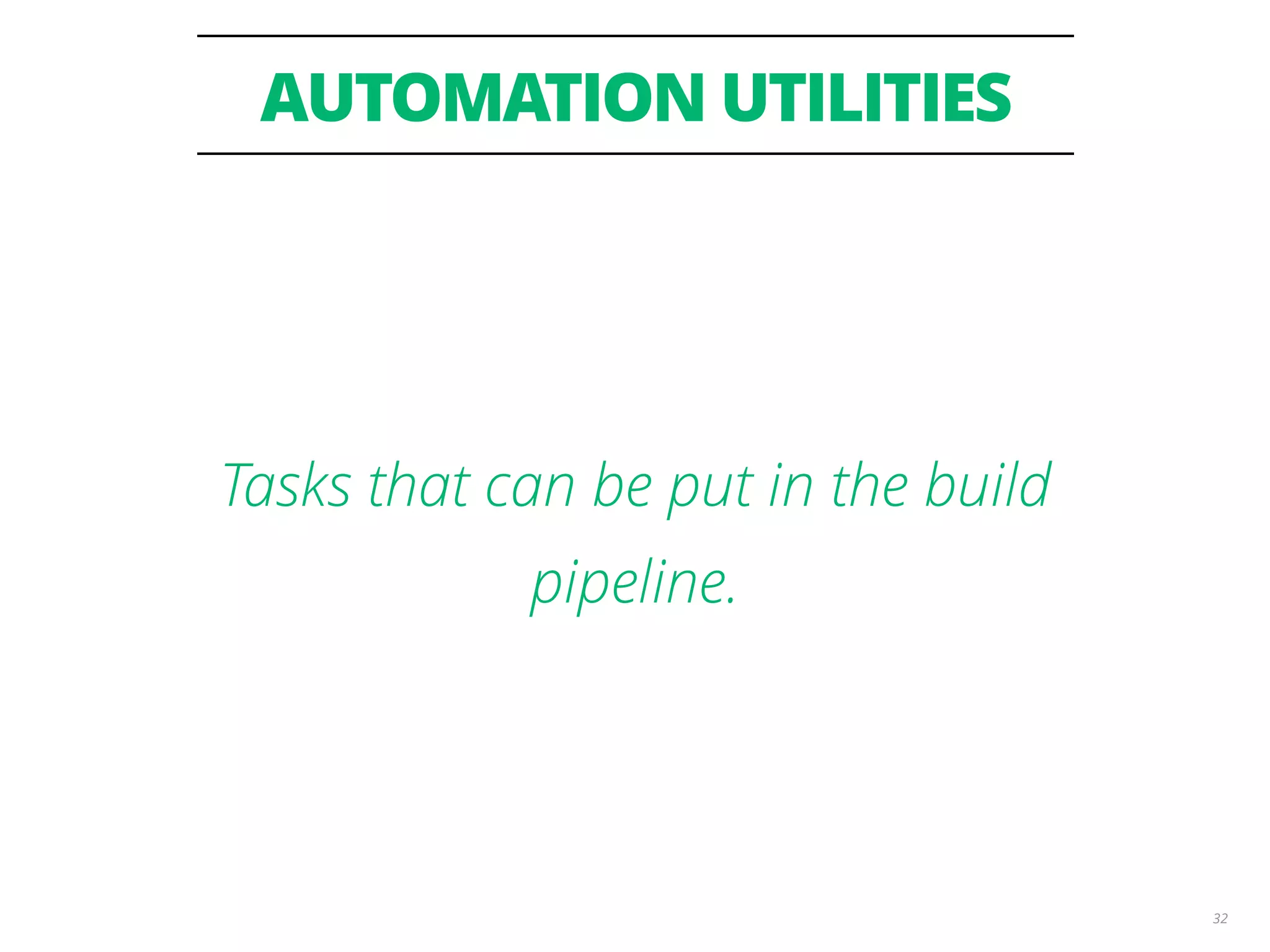 AUTOMATION UTILITIES 32 Tasks that can be put in the build pipeline. 