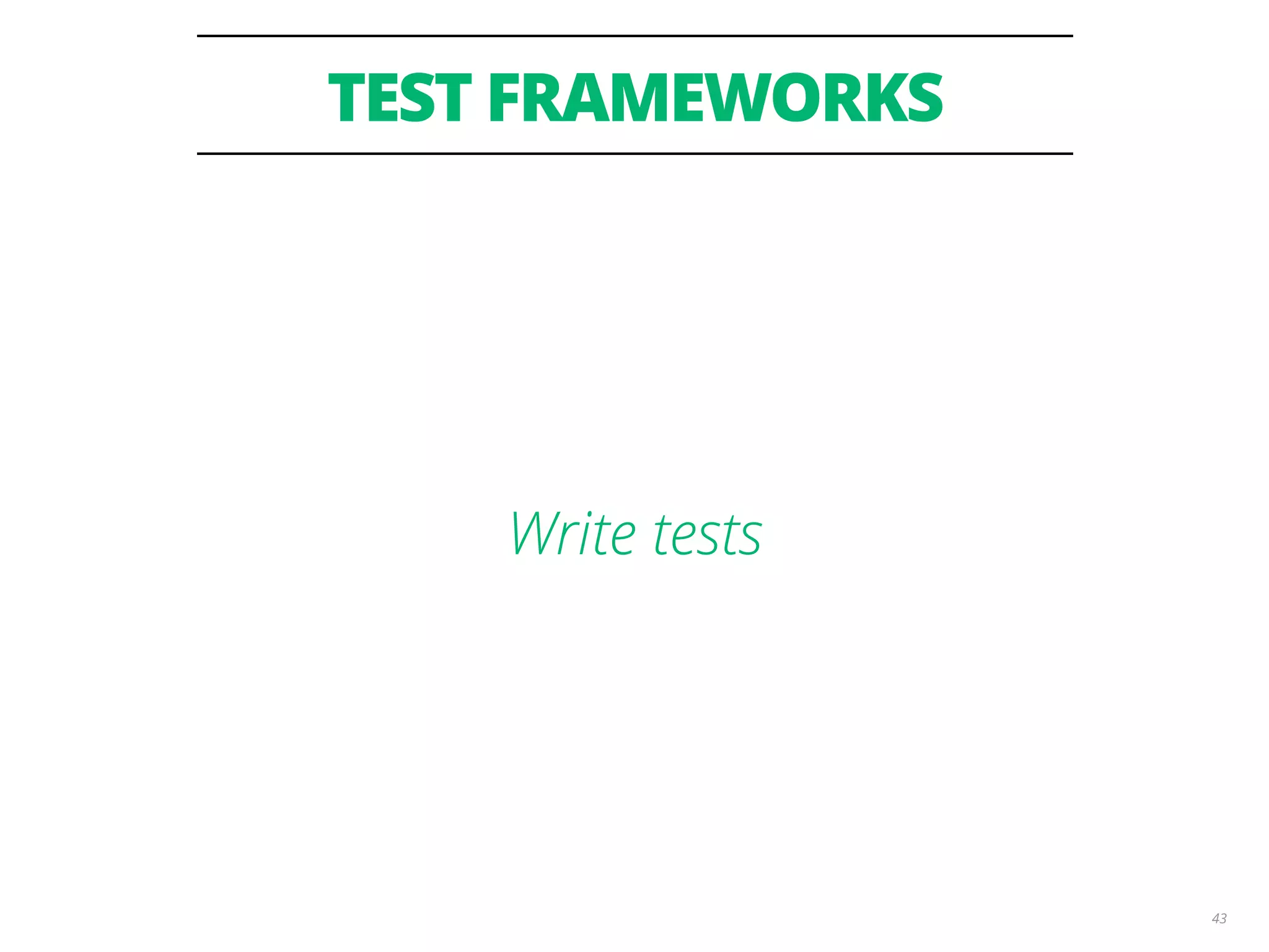 TEST FRAMEWORKS 43 Write tests 