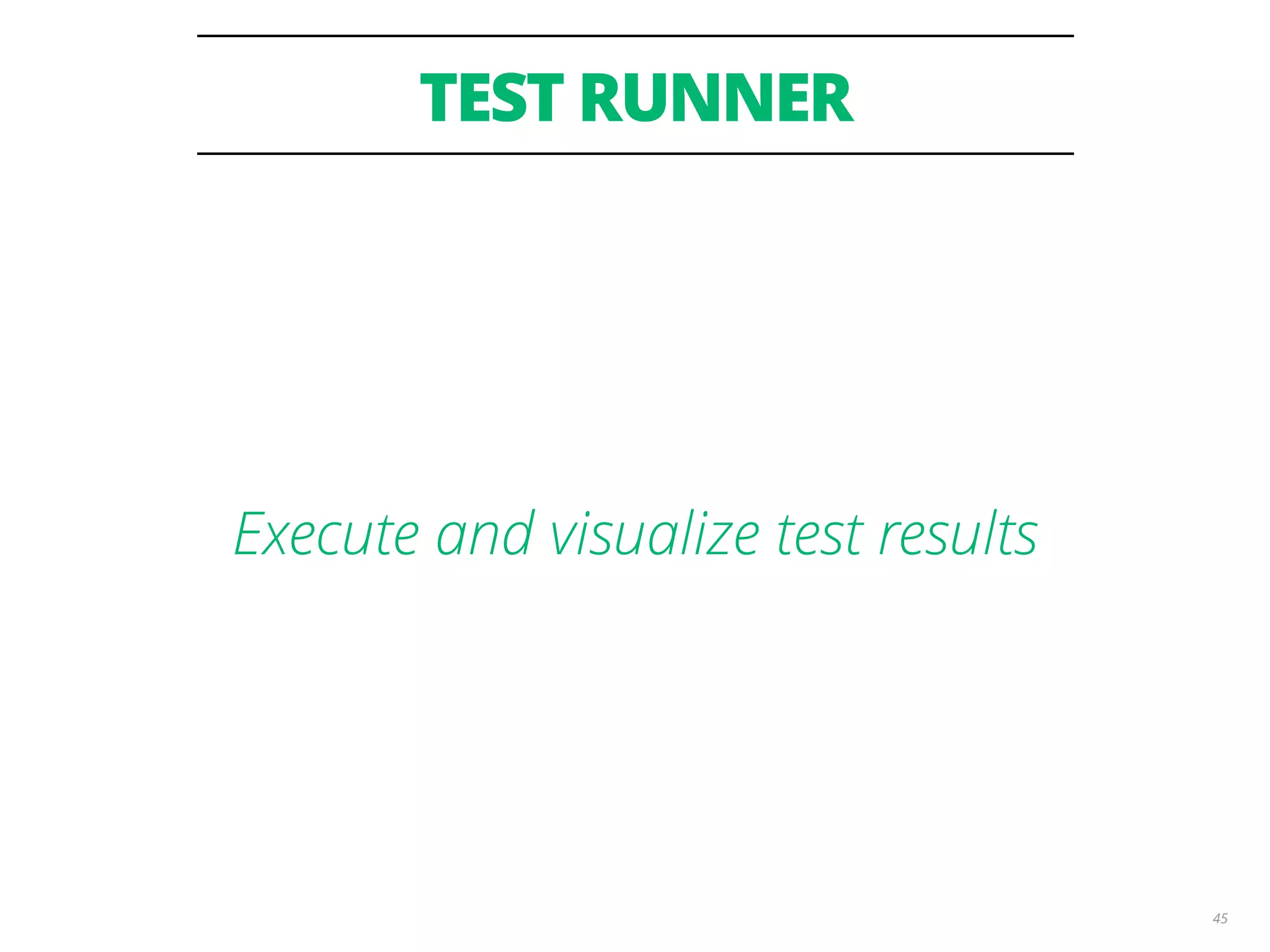 TEST RUNNER 45 Execute and visualize test results 