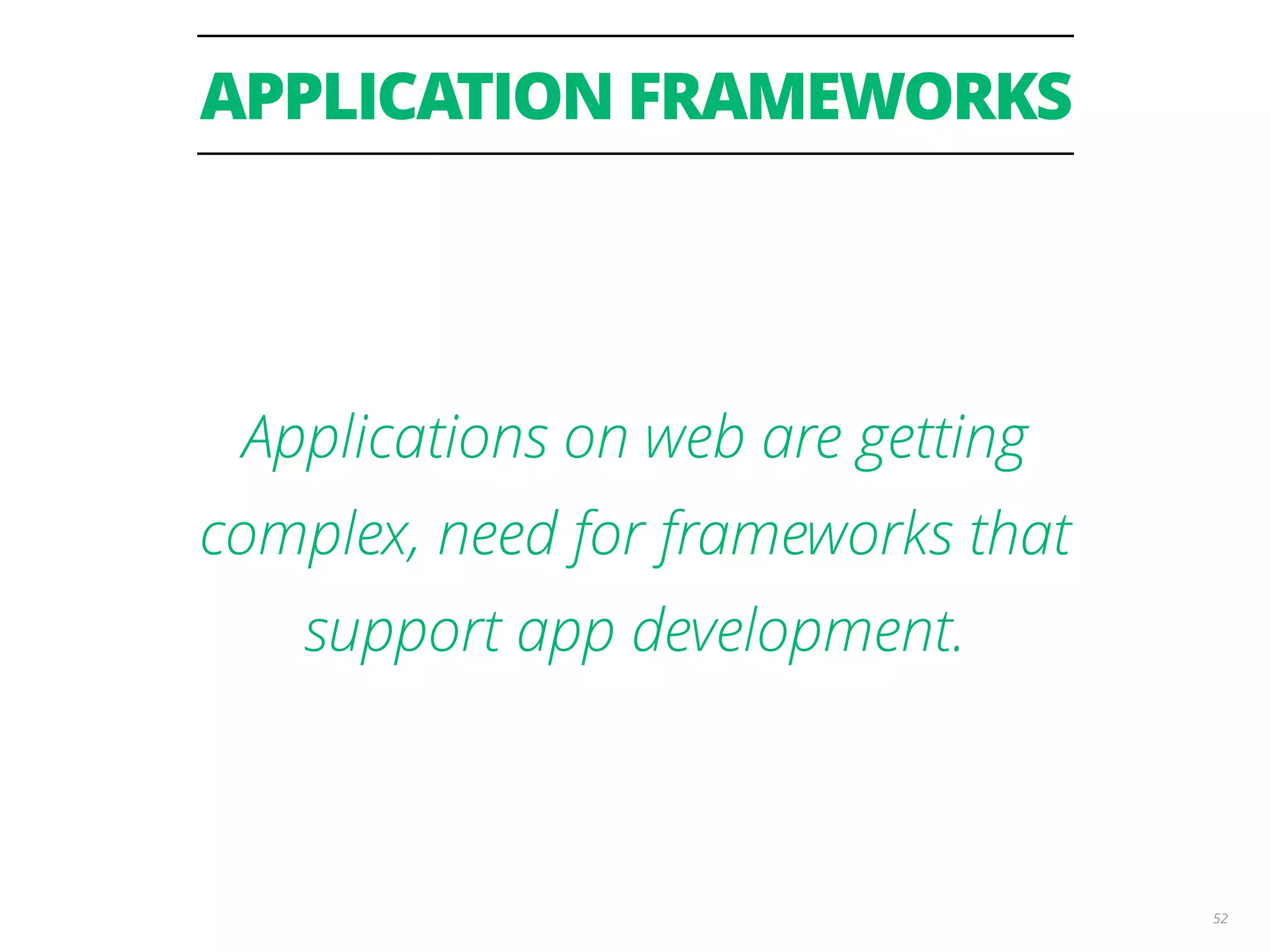 APPLICATION FRAMEWORKS 52 Applications on web are getting complex, need for frameworks that support app development. 