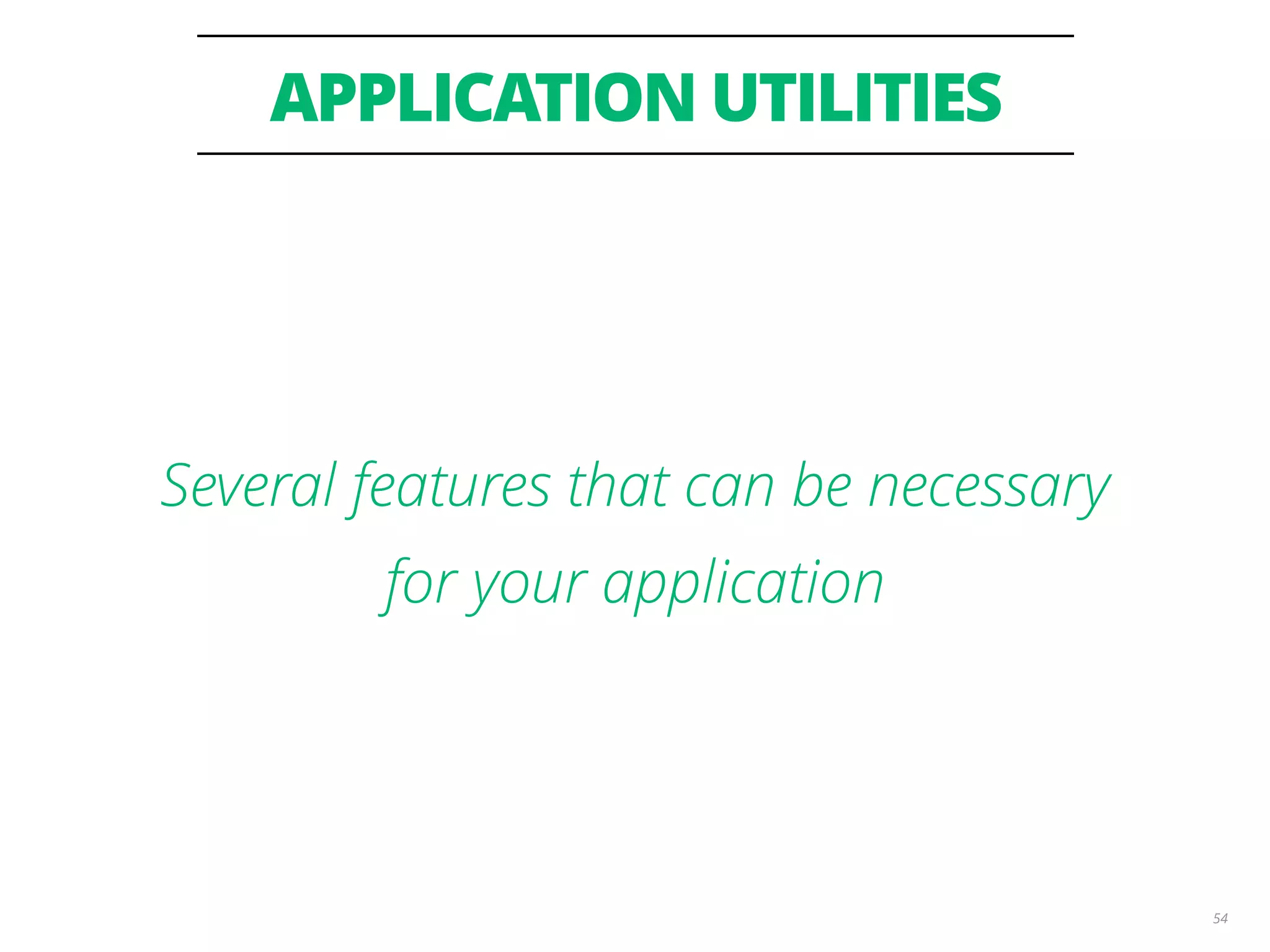 APPLICATION UTILITIES 54 Several features that can be necessary for your application 