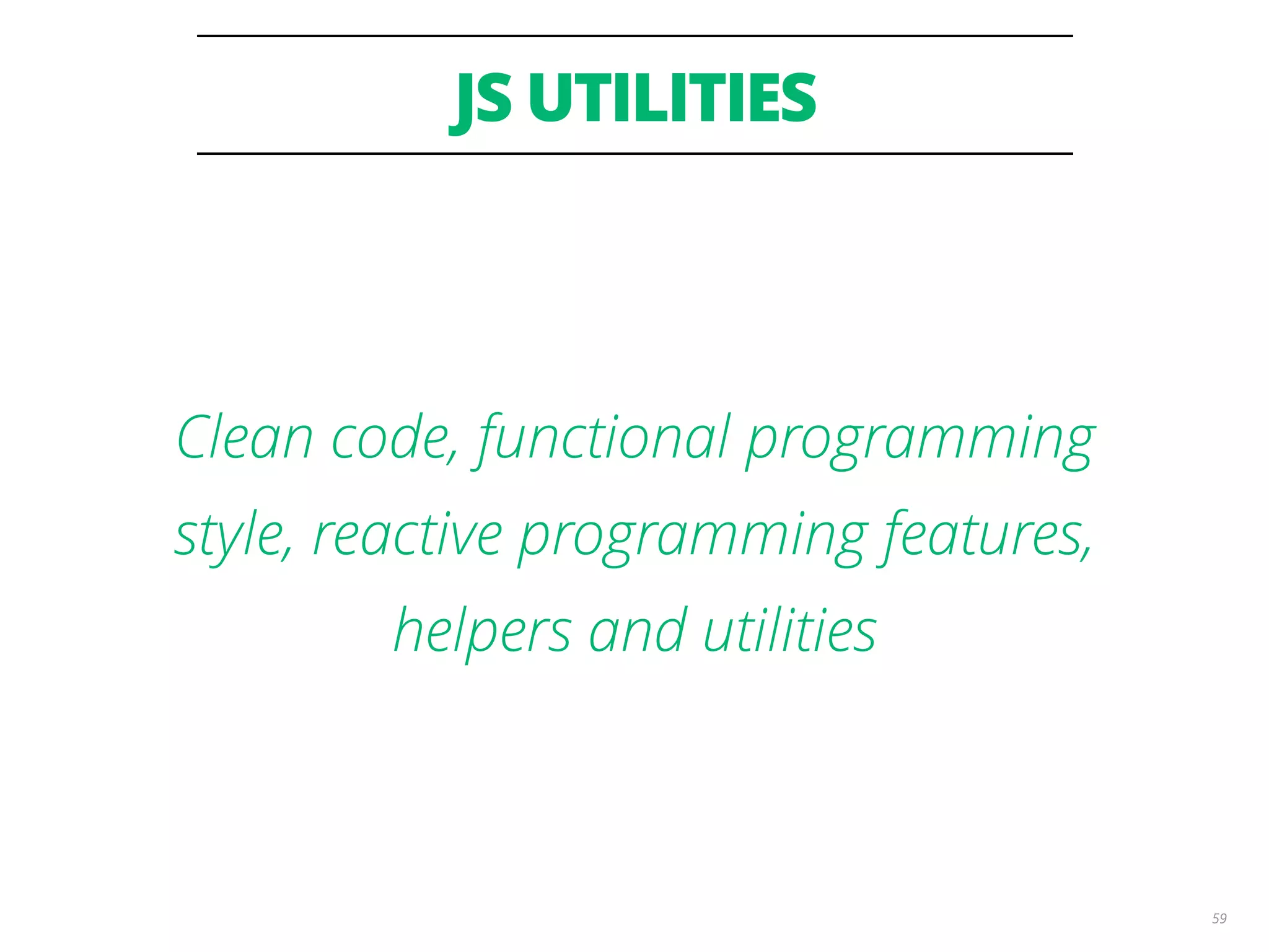 JS UTILITIES 59 Clean code, functional programming style, reactive programming features, helpers and utilities 