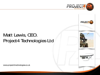 Matt Lewis, CEO.
Project4 TechnologiesLtd
www.project4-technologies.co.uk
 