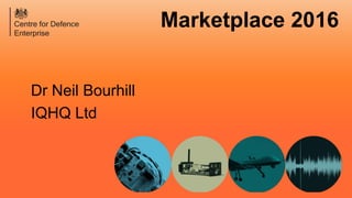 Marketplace 2016
Dr Neil Bourhill
IQHQ Ltd
 