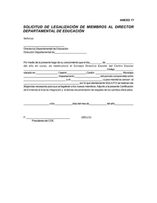 ANEXO 17

SOLICITUD DE LEGALIZACIÓN DE MIEMBROS AL DIRECTOR
DEPARTAMENTAL DE EDUCACIÓN
 