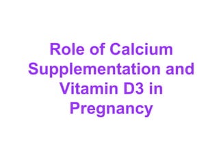 Role of Calcium
Supplementation and
Vitamin D3 in
Pregnancy
 