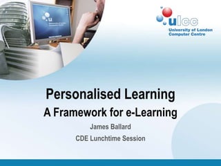 Personalised Learning
A Framework for e-Learning
          James Ballard
      CDE Lunchtime Session
 