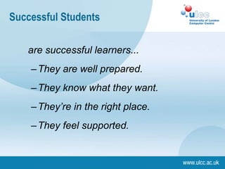 Successful Students
are successful learners...
–They are well prepared.
–They know what they want.
–They’re in the right place.
–They feel supported.
 