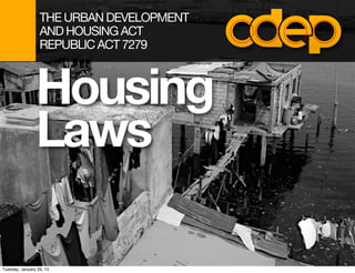 THE URBAN DEVELOPMENT
                  AND HOUSING ACT
                  REPUBLIC ACT 7279



                Housing
                Laws

Tuesday, January 29, 13
 