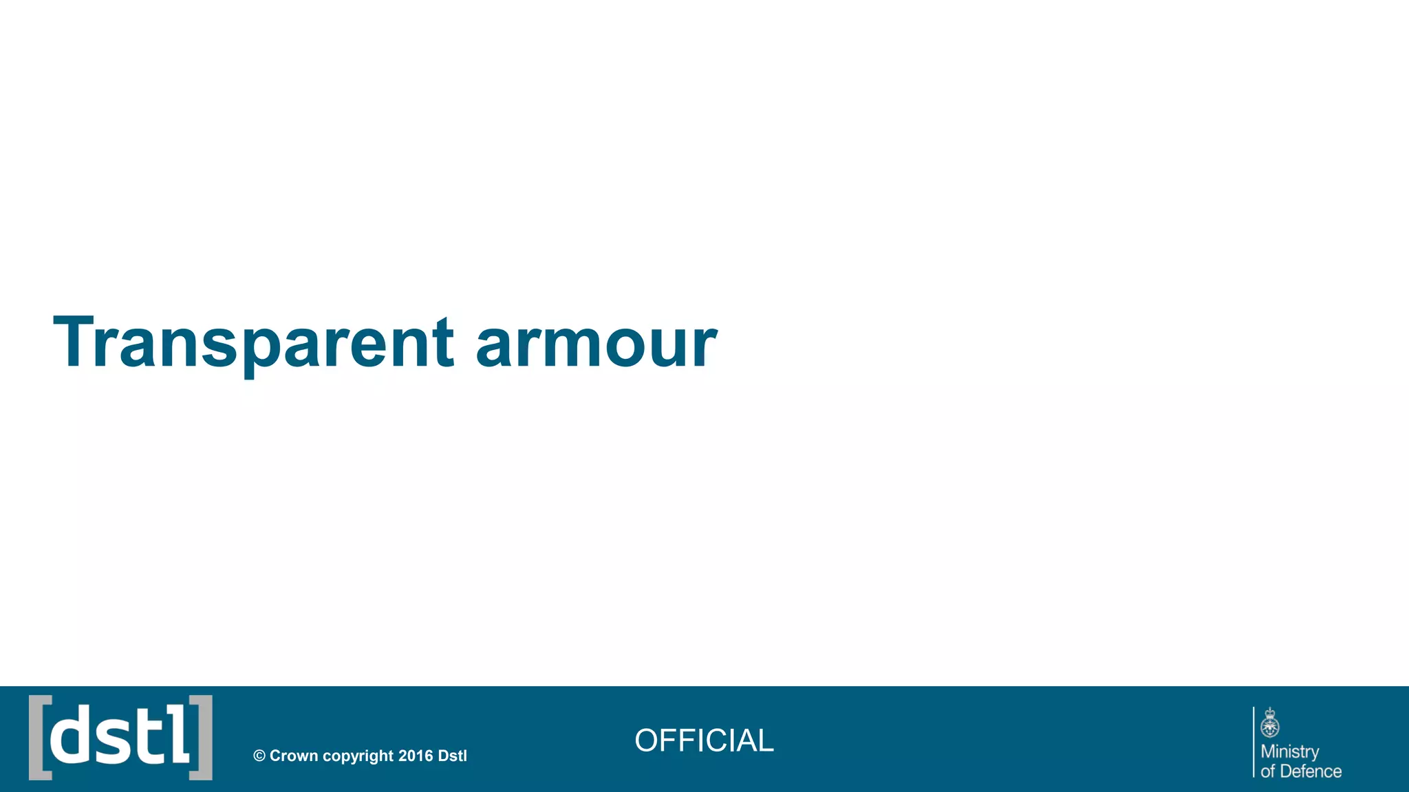 Transparent armour
OFFICIAL© Crown copyright 2016 Dstl
 