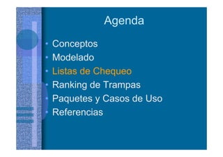 Agenda
• Conceptos
• Modelado
• Listas de Chequeo
• Ranking de Trampas
• Paquetes y Casos de Uso
• Referencias
 