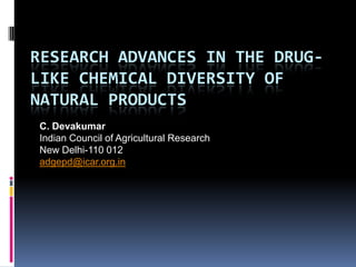 Research Advances in the Drug-like Chemical Diversity of Natural Products C. DevakumarIndian Council of Agricultural ResearchNew Delhi-110 012adgepd@icar.org.in 