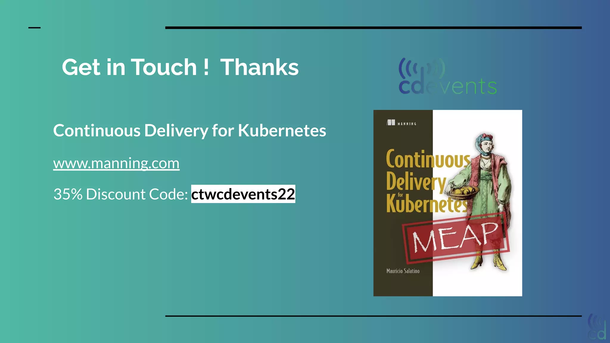 Get in Touch ! Thanks
Continuous Delivery for Kubernetes
www.manning.com
35% Discount Code: ctwcdevents22
 