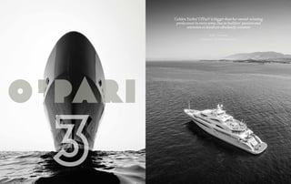 w w w. boat i nter n at ion a l.com | Oc tober 2015
<#x#> <#y#>
Golden Yachts’ O’Pari3
is bigger than her award-winning
predecessor in every sense, but its builders’ passion and
attention to detail are absolutely constant
Words – T im Thomas
Photography – Jef f Brown/Breed Media
 
