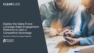 Digitize the Sales Force:
Leverage Sales Engagement
Platforms to Gain a
Competitive Advantage
Summary of Report by Aragon Research
 