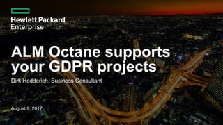 ALM Octane supports
your GDPR projects
Dirk Hedderich, Business Consultant
August 9, 2017
 