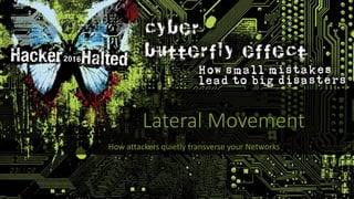 Lateral Movement
How attackers quietly transverse your Networks
 