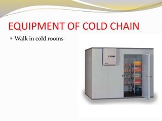 EQUIPMENT OF COLD CHAIN
 Walk in cold rooms
 