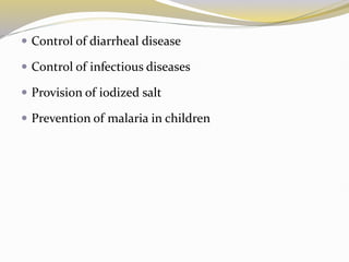  Control of diarrheal disease
 Control of infectious diseases
 Provision of iodized salt
 Prevention of malaria in children
 