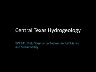 Central Texas Hydrogeology
EVS 311. Field Seminar on Environmental Science
and Sustainability
 