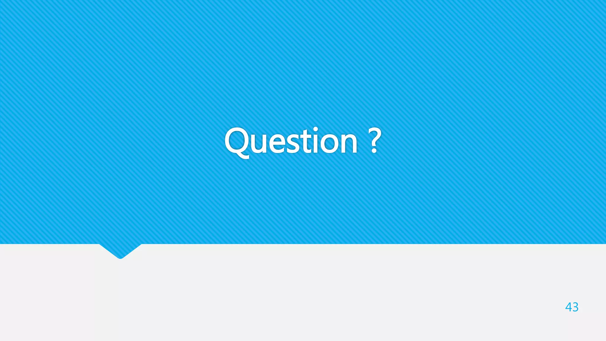 Question ?
43
 