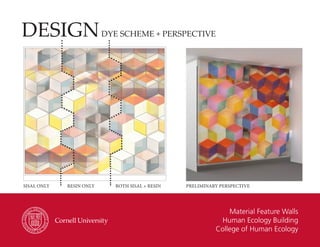 Material Feature Walls
Human Ecology Building
College of Human Ecology
DESIGNDYE SCHEME + PERSPECTIVE
SISAL ONLY RESIN ONLY BOTH SISAL + RESIN PRELIMINARY PERSPECTIVE
 