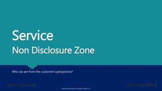 Service
Non Disclosure Zone
Who we are from the customer’s perspective?
Carlos Ortuño Bravo 5/13/2015 Versión 1.0
 