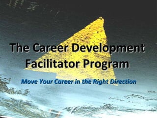 The Career Development Facilitator Program Move Your Career in the Right Direction 