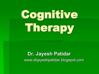 Cognitive
Therapy
Dr. Jayesh Patidar
www.drjayeshpatidar.blogspot.com
 