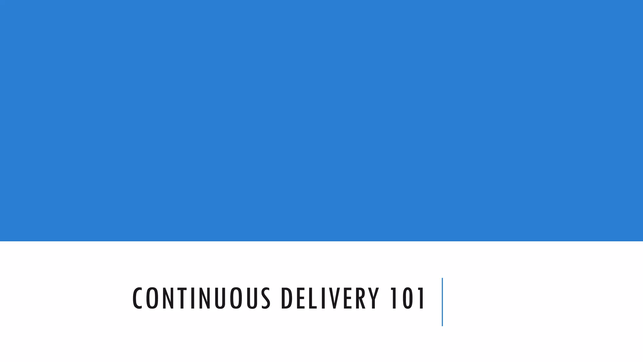 CONTINUOUS DELIVERY 101
 