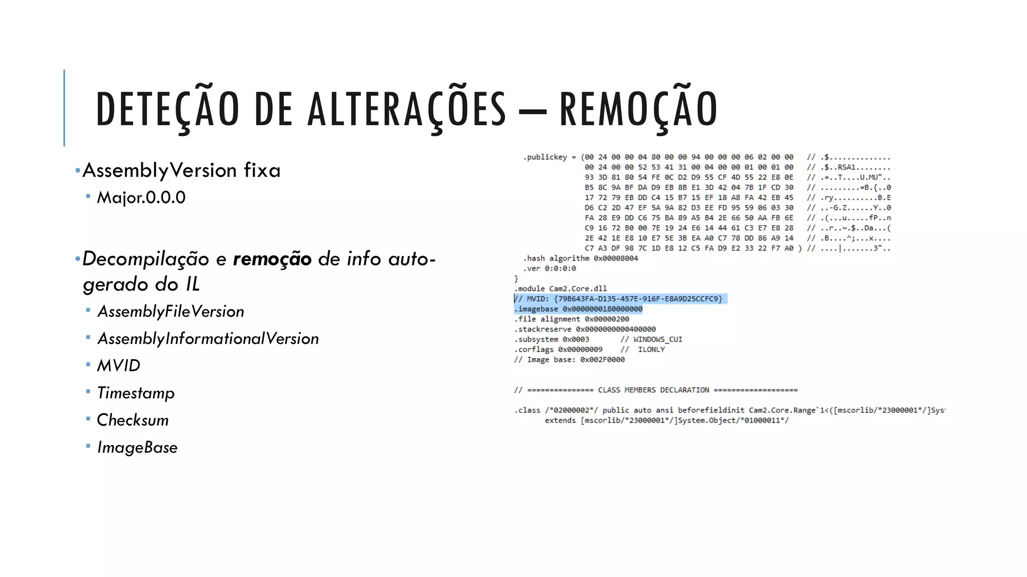 DETEÇÃO DE ALTERAÇÕES – REMOÇÃO
•AssemblyVersion fixa
 Major.0.0.0
•Decompilação e remoção de info auto-
gerado do IL
 AssemblyFileVersion
 AssemblyInformationalVersion
 MVID
 Timestamp
 Checksum
 ImageBase
 