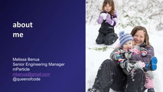 about
me
Melissa Benua
Senior Engineering Manager
mParticle
mbenua@gmail.com
@queenofcode
 