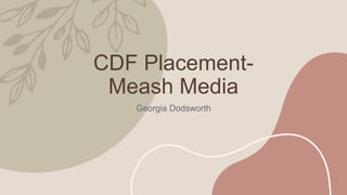 CDF Placement-
Meash Media
Georgia Dodsworth
 