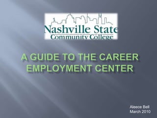 A Guide to The Career Employment Center  		Aleece Bell   		March 2010 