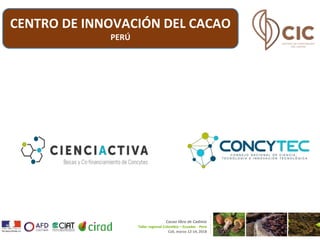 Cacao libre de Cadmio
Taller regional Colombia – Ecuador - Perú
Cali, marzo 12-14, 2018
CENTRO DE INNOVACIÓN DEL CACAO
PERÚ
 
