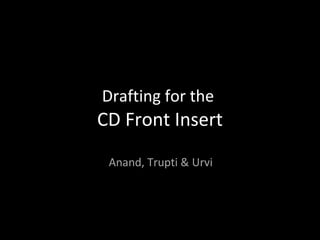 Drafting for the  CD Front Insert Anand, Trupti & Urvi 