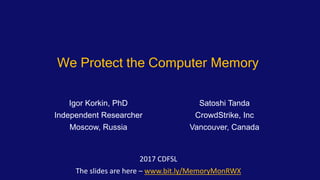 We Protect the Computer Memory
Igor Korkin, PhD Satoshi Tanda
Independent Researcher CrowdStrike, Inc
Moscow, Russia Vanco...