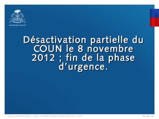 Désactivation partielle du
                       COUN le 8 novembre
                      2012 ; fin de la phase
        ...