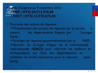 • Fonds d’urgence au 9 novembre 2012
      MEF : HTG 24.713.938,00
      MICT : HTG 12.978.675,00
    
   • Poursuite de...