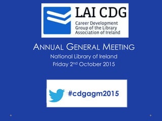 ##cdgagm2015
ANNUAL GENERAL MEETING
National Library of Ireland
Friday 2nd October 2015
 
