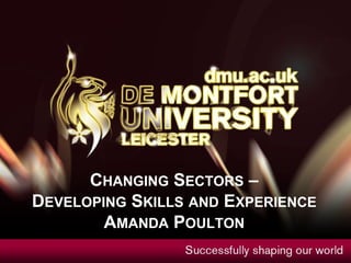 CHANGING SECTORS –
DEVELOPING SKILLS AND EXPERIENCE
        AMANDA POULTON
 