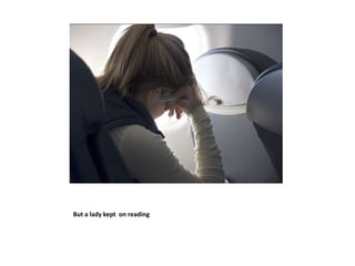But a lady kept on reading
 
