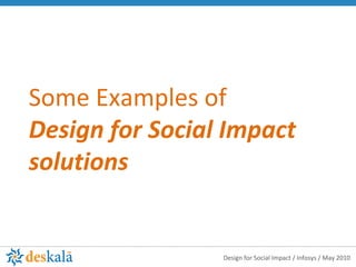Some Examples of  Design for Social Impact  solutions 
