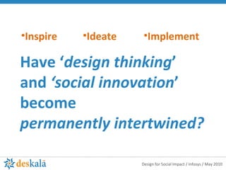Have ‘ design thinking ’  and  ‘social innovation ’  become  permanently intertwined? Inspire Ideate Implement 