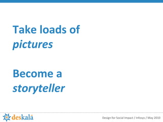 Take loads of pictures Become a storyteller 